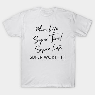 Mum Life, Super Tired, Super Late, Super Worth It! Funny Mum Life Quote. T-Shirt